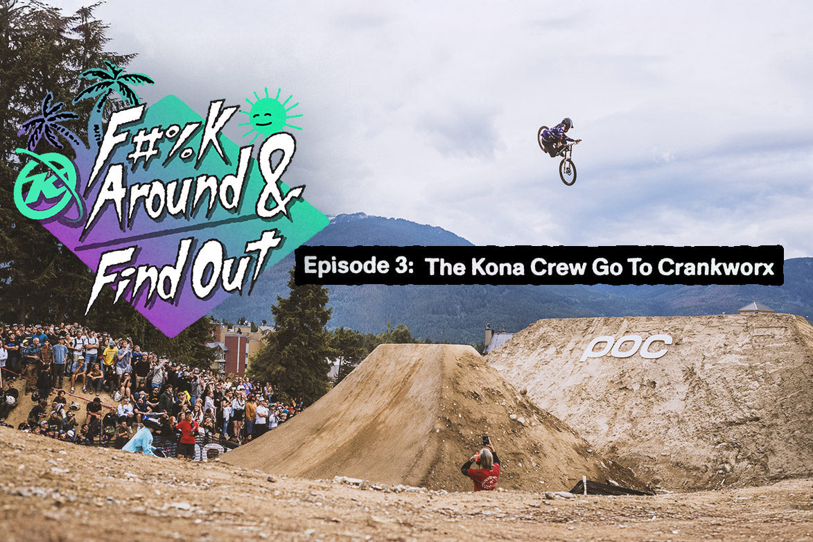 The Kona Crew Go to Crankworx - F#%k Around & Find Out Episode 3